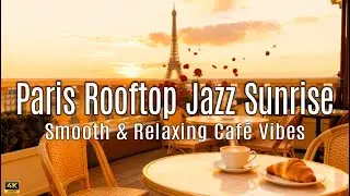 (4K) Paris Rooftop Smooth & Relaxing Jazz Sunrise | Café & Croissant Vibe | 1 hour SET