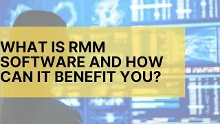 Что такое программное обеспечение RMM и чем оно может быть вам полезно?