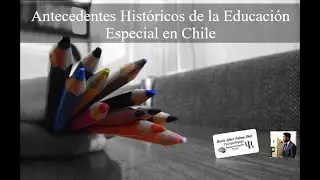 Video Presentación (móvil/PPT): Antecedentes Históricos de la Educación especial en Chile