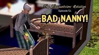 Bad Nanny! - The Sims 2 Pleasantview Rotation - Episode 12