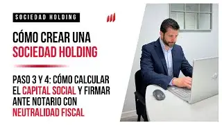 Paso 3 y 4: Cómo calcular el capital social y firmar ante notario con neutralidad fiscal