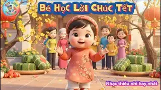 Bé Học Lời Chúc Tết | Nhạc Thiếu Nhi 1–6 Tuổi | Học Lễ Phép Ngày Tết | Kids Song Vietnamese