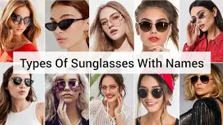 Types Of Sunglasses With Names | Fashion Inspo | Fashion Lookbook