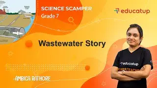 Wastewater Story | Class 7 Science Scamper | Chapter 18 | CBSE/NCERT @Educatup​