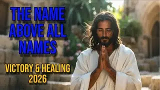 The Name Above All Names - Prayer for Healing, Freedom & God's Peace