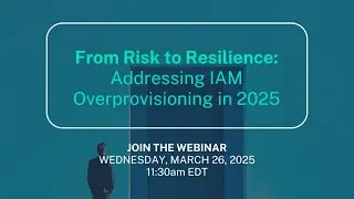 From Risk to Resilience: Addressing IAM Overprovisioning in 2025