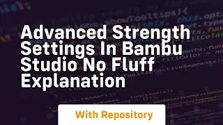 Advanced strength settings in bambu studio no fluff explanation