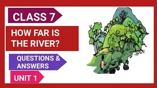 CLASS 7/UNIT 1/HOW FAR IS THE RIVER?/QUESTIONS AND ANSWERS