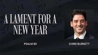 A Lament for a New Year | Psa. 90 | Chris Burnett