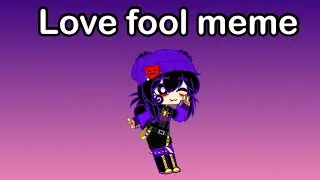 Love fool meme||gift for:@GashaclupxGasha for passing 1k :D