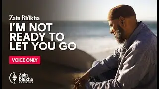 I'm Not Ready To Let You Go | Voice-Only | Zain Bhikha