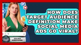 How Does Target Audience Definition Make Social Media Ads Go Viral? - Social Media Business Playbook