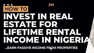 How to Invest in Real Estate for Rental Income in Nigeria - PASSIVE INCOME for LIFE