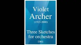 Violet Archer (1913-2000): Three Sketches for orchestra (1961)