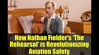 How Nathan Fielder's 'The Rehearsal' is Revolutionizing Aviation Safety