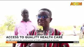 ACCESS TO QUALITY HEALTH CARE: Ho MP cuts sod for construction of CHPS compound at Horsita