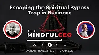 Escaping the Spiritual Bypass Trap in Business | The Mindful CEO Podcast