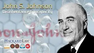 John Seward Johnson | Disinheritance & Incapacity