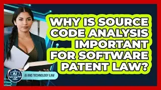 Why Is Source Code Analysis Important For Software Patent Law? - AI and Technology Law