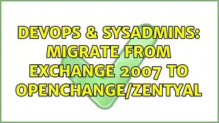 DevOps & SysAdmins: Migrate from Exchange 2007 to OpenChange/Zentyal