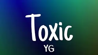 YG - Toxic (lyrics)