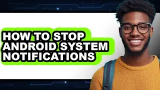 How to Stop Android System Notifications - Easy Guide