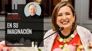 En su imaginación, por Alejandro Páez Varela | Video columna