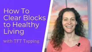 How to Clear Blocks to Making Healthy Life Choices (with Tapping)