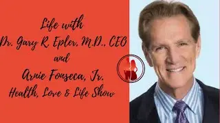 Life with Gary R. Epler, M.D., & Arnie Fonseca, Jr