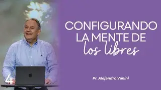 Pr. Alejandro Vanini | Cómo Configurar la Mente de Los Libres #4