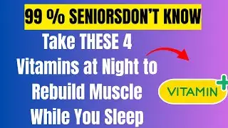 After 60: Take THESE 4 Vitamins at Night to Rebuild Muscle While You Sleep