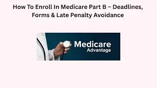 How To Enroll In Medicare Part B &ndash; Deadlines, Forms & Late Penalty Avoidance