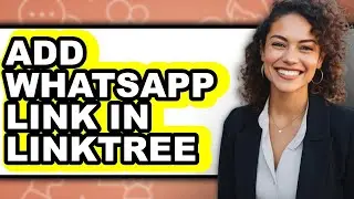 How to Add Whatsapp Link in Linktree - Full Guide