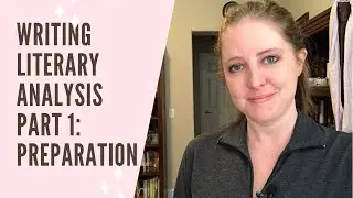Writing Literary Analysis Part 1: Preparation