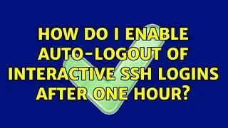 How do I enable auto-logout of Interactive ssh logins after one hour? (2 Solutions!!)