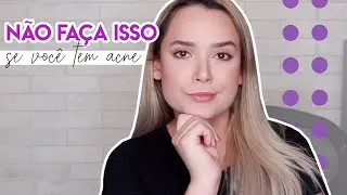 N&Atilde;O fa&ccedil;a isso se voc&ecirc; tem ACNE | Bru Lima Beauty