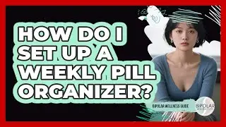 How Do I Set Up A Weekly Pill Organizer?