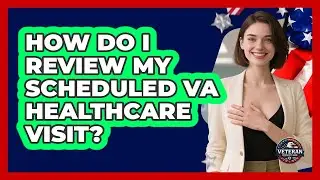How Do I Review My Scheduled VA Healthcare Visit?