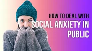 How I cope with Social Anxiety in Public