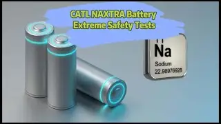 CATL NAXTRA Battery Extreme Safety Tests