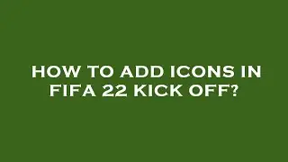 How to add icons in fifa 22 kick off?