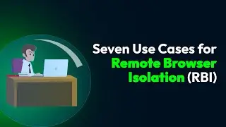 Seven Use Cases for Remote Browser Isolation RBI