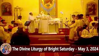 The Divine Liturgy of Bright Saturday - Fr. Michael Ibrahim - May 3, 2024