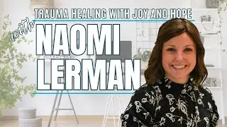 Healing from Trauma with Joy and Hope | A Conversation with Naomi Lerman