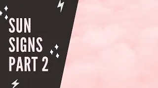 Sun Signs Part 2 (Libra, Scorpio, Sagittarius, Capricorn, Aquarius, Pisces)