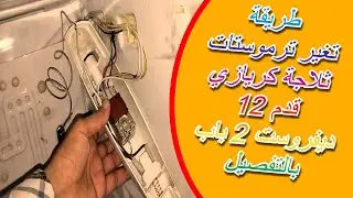 طريقة تغير ترموستات ثلاجة كريازي 12 قدم 2 باب بالتفصيل
