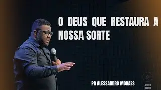 O DEUS QUE RESTAURA A NOSSA SORTE  - PR ALESSANDRO MORAES