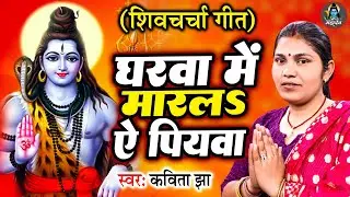 घरवा में मारलs ऐ पियवा | Kavita Jha | कविता झा शिव चर्चा गीत | Shiv Charcha Geet | Shiv Guru Bhajan