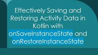 Effectively Saving and Restoring Activity Data in Kotlin with onSaveInstanceState and onRestoreInst