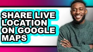 How to Share Live Location on Google Maps (only Way)